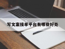 写文案接单平台有哪些好处