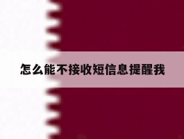 怎么能不接收短信息提醒我的简单介绍