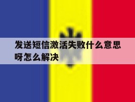 发送短信激活失败什么意思呀怎么解决