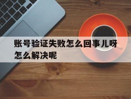 账号验证失败怎么回事儿呀怎么解决呢