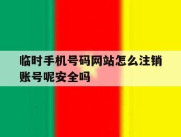 包含临时手机号码网站怎么注销账号呢安全吗的词条