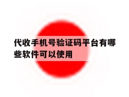 代收手机号验证码平台有哪些软件可以使用