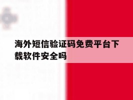 海外短信验证码免费平台下载软件安全吗的简单介绍