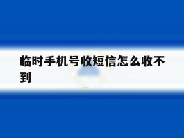 临时手机号收短信怎么收不到