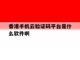 香港手机云验证码平台是什么软件啊
