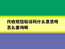 代收短信验证码什么意思呀怎么查询呢的简单介绍
