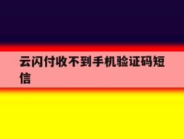 云闪付收不到手机验证码短信