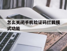 怎么关闭手机验证码拦截模式功能