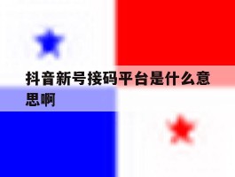 抖音新号接码平台是什么意思啊