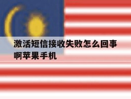 关于激活短信接收失败怎么回事啊苹果手机的信息
