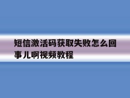 短信激活码获取失败怎么回事儿啊视频教程