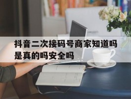 关于抖音二次接码号商家知道吗是真的吗安全吗的信息