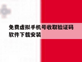 免费虚拟手机号收取验证码软件下载安装的简单介绍