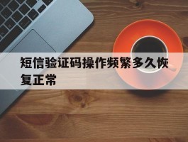 短信验证码操作频繁多久恢复正常