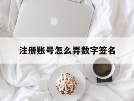 注册账号怎么弄数字签名