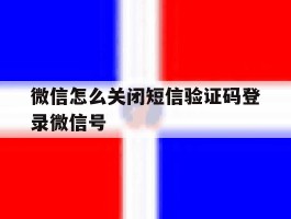 微信怎么关闭短信验证码登录微信号