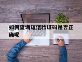 如何查询短信验证码是否正确呢