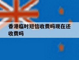 香港临时短信收费吗现在还收费吗