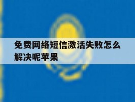 免费网络短信激活失败怎么解决呢苹果