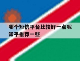 哪个短信平台比较好一点呢知乎推荐一些的简单介绍