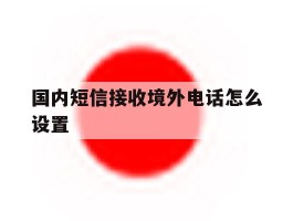 国内短信接收境外电话怎么设置