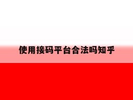 关于使用接码平台合法吗知乎的信息