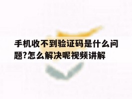 包含手机收不到验证码是什么问题?怎么解决呢视频讲解的词条
