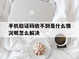 手机验证码收不到是什么情况呢怎么解决的简单介绍
