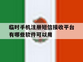 关于临时手机注册短信接收平台有哪些软件可以用的信息