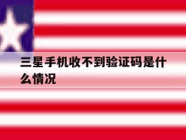 三星手机收不到验证码是什么情况