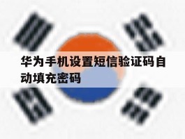 华为手机设置短信验证码自动填充密码