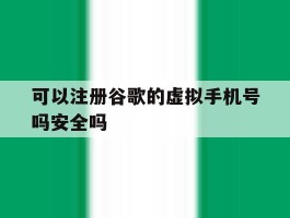 可以注册谷歌的虚拟手机号吗安全吗