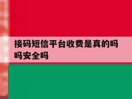 接码短信平台收费是真的吗吗安全吗的简单介绍