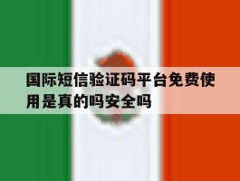 关于国际短信验证码平台免费使用是真的吗安全吗的信息