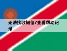无法接收短信?查看帮助记录