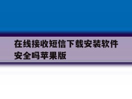 在线接收短信下载安装软件安全吗苹果版
