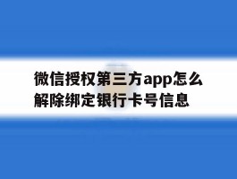包含微信授权第三方app怎么解除绑定银行卡号信息的词条