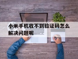 小米手机收不到验证码怎么解决问题呢