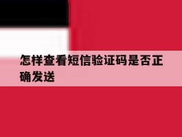 怎样查看短信验证码是否正确发送