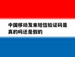 中国移动发来短信验证码是真的吗还是假的