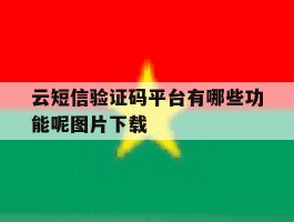 云短信验证码平台有哪些功能呢图片下载
