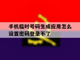手机临时号码生成应用怎么设置密码登录不了