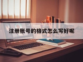 注册账号的格式怎么写好呢