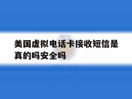 美国虚拟电话卡接收短信是真的吗安全吗的简单介绍